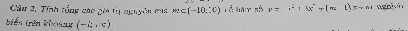 Tính tổng các giá trị nguyên của m∈ (-10;10) để hàm số y=-x^3+3x^2+(m-1)x+m nghịch 
biến trên khoảng (-1;+∈fty ).