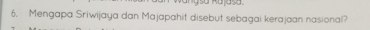 Vangsá Rajasa. 
6. Mengapa Sriwijaya dan Majapahit disebut sebagai kerajaan nasional?