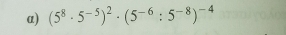 α) (5^8· 5^(-5))^2· (5^(-6):5^(-8))^-4