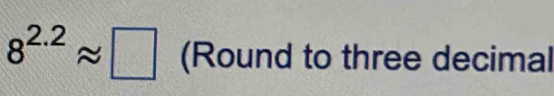 8^(2.2)approx □ (Round to three decimal