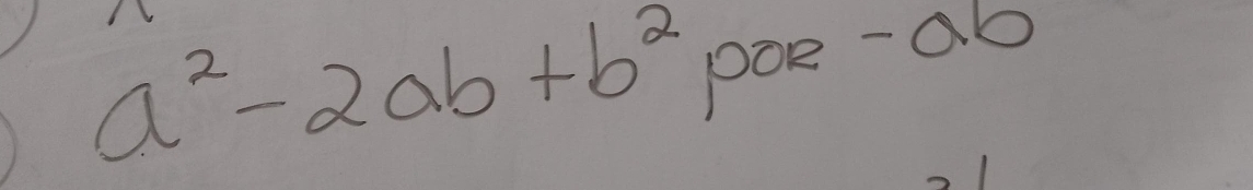 a^2-2ab+b^2poe-ab