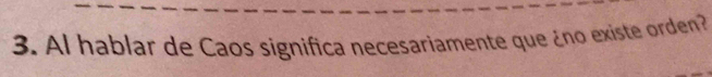 Al hablar de Caos significa necesariamente que ¿no existe orden?