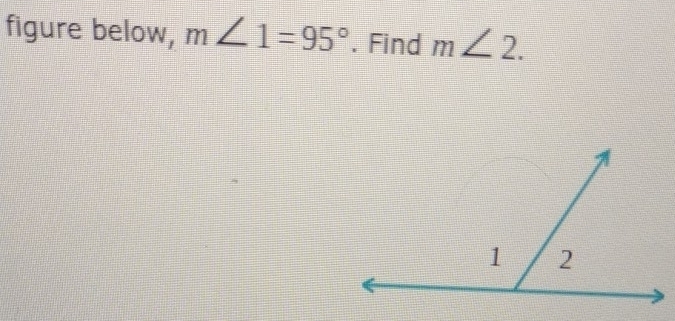 figure below, m∠ 1=95°. Find m∠ 2.