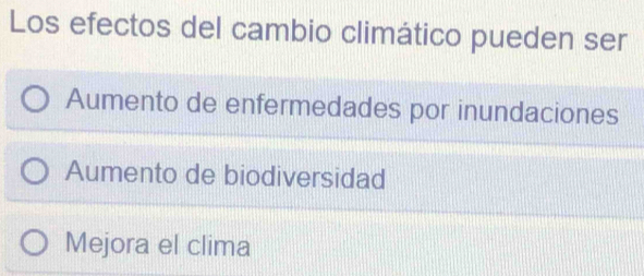 Los efectos del cambio climático pueden ser
Aumento de enfermedades por inundaciones
Aumento de biodiversidad
Mejora el clima