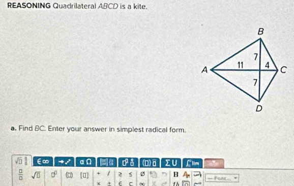 REASONING Quadrilateral ABCD is a kite. 
a. Find BC. Enter your answer in simplest radical form.
sqrt(□ )  □ /□   ∈∞ to x° B (9) □^(□)_0^((□) (D) 1 f lim
frac □)□  sqrt(□ ) □^(□) () [0] + / 2 s Ø B — Font... 
x + E C ∞ ^ 1h