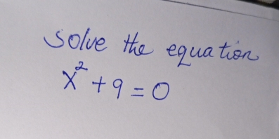 solve the equation
x^2+9=0