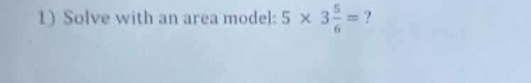 Solve with an area model: 5* 3 5/6 = ?