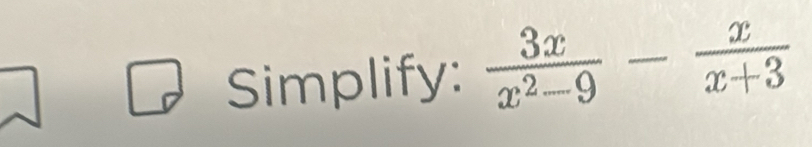 Simplify:  3x/x^2-9 - x/x+3 