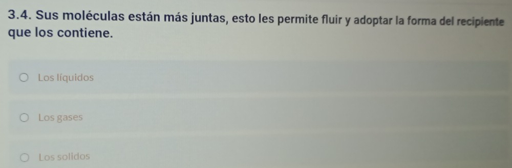 Sus moléculas están más juntas, esto les permite fluir y adoptar la forma del recipiente
que los contiene.
Los líquidos
Los gases
Los solidos