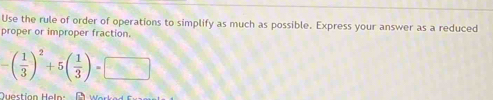 Use the rule of order of operations to simplify as much as possible. Express your answer as a reduced 
proper or improper fraction.
-( 1/3 )^2+5( 1/3 )=□