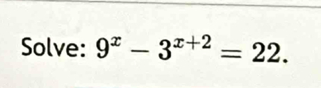 Solve: 9^x-3^(x+2)=22.