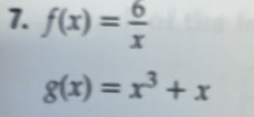 f(x)= 6/x 
g(x)=x^3+x