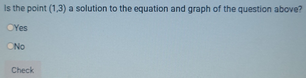 Is the point (1,3) a solution to the equation and graph of the question above?
Yes
No
Check