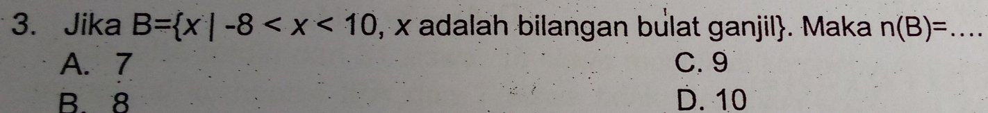 Jika B= x|-8 , x adalah bilangan bulat ganjil. Maka n(B)=...
A. 7 C. 9
B. 8 D. 10