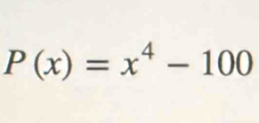 P(x)=x^4-100