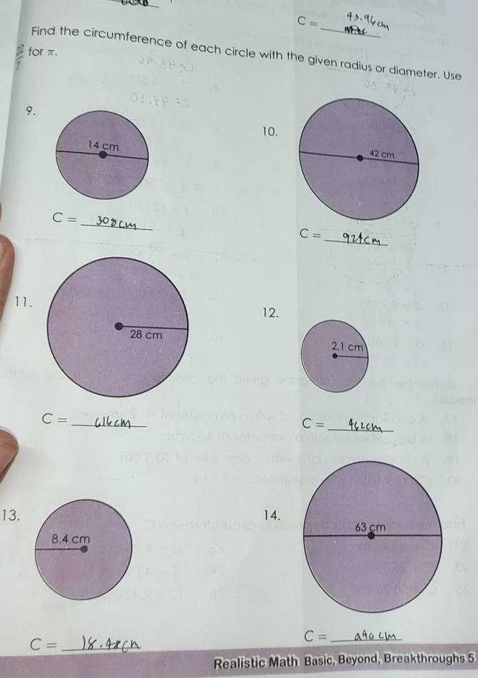 C=
for π. 
Find the circumference of each circle with the given radius or diameter. Use 
9. 
10. 
_
C=
_
C=
11. 
12. 

_
C=
_
C=
13. 14. 
_ C=
_ C=
Realistic Math Basic, Beyond, Breakthroughs 5