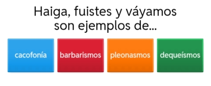 Haiga, fuistes y váyamos
son ejemplos de...
cacofonía barbarismos pleonasmos dequeísmos