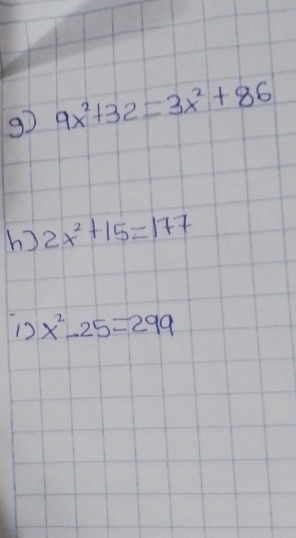 9x^2+32=3x^2+86
h) 2x^2+15=177
is x^2-25=299