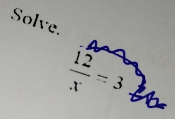 Solve.
 12/x =3