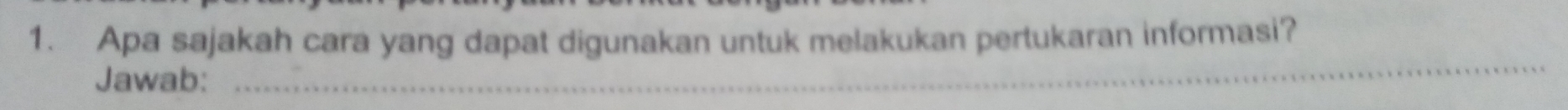 Apa sajakah cara yang dapat digunakan untuk melakukan pertukaran informasi? 
Jawab: 
_