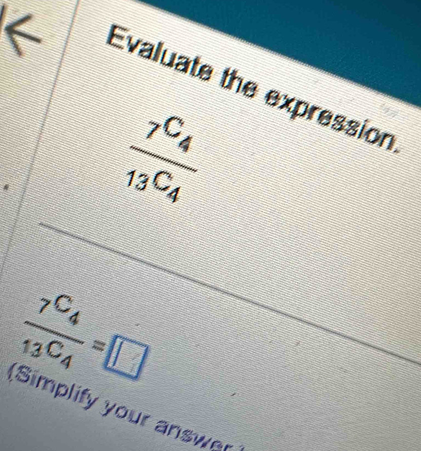 Evaluate the expression
frac _7C_4_13C_4
frac _7C_4_13C_4=□
(Simplify your answ.