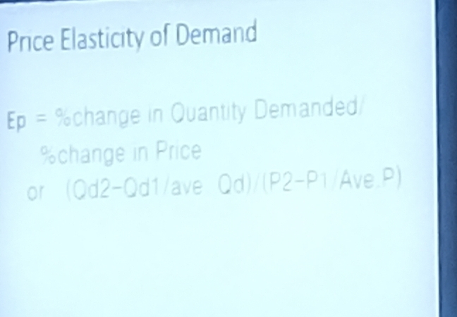 Price Elasticity of Demand
Ep= % change in Quantity Demanded/
% change in Price 
or (Qd2-Qd1/ave Qd)/(P2-P1/Ave.P)