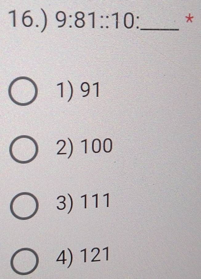 16.) 9:81::10 _*
1) 91
2) 100
3) 111
4) 121