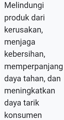 Melindungi 
produk dari 
kerusakan, 
menjaga 
kebersihan, 
memperpanjang 
daya tahan, dan 
meningkatkan 
daya tarik 
konsumen