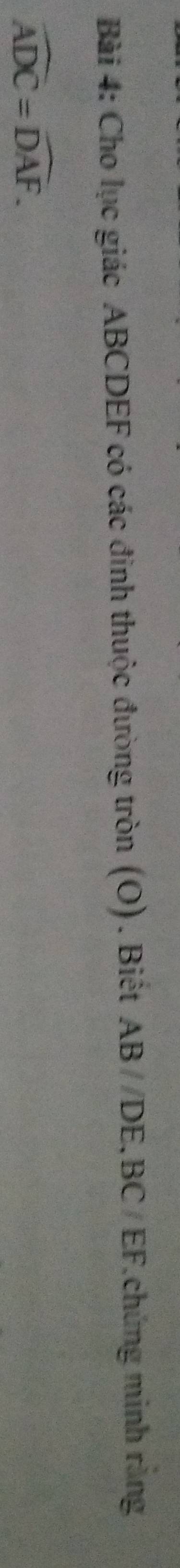 Cho lục giác ABCDEF có các đinh thuộc đường tròn (O). Biết AB//DE, BC/EF , chúng minh rằng
widehat ADC=widehat DAF.