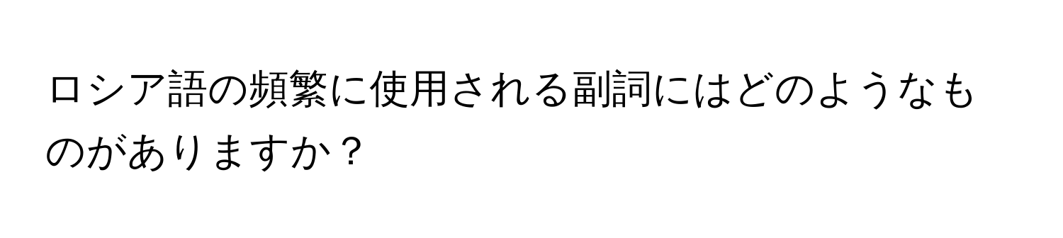 ロシア語の頻繁に使用される副詞にはどのようなものがありますか？