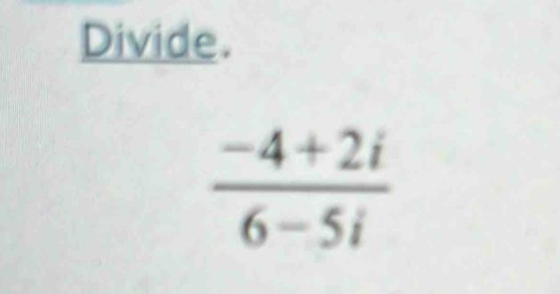 Divide.
 (-4+2i)/6-5i 