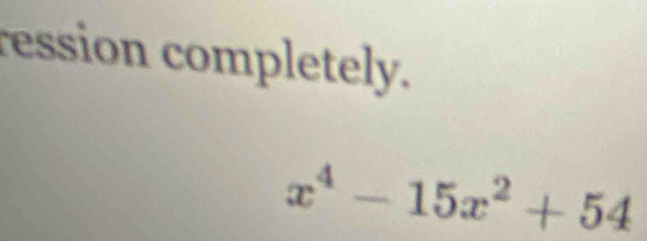 ression completely.
x^4-15x^2+54