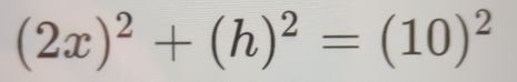 (2x)^2+(h)^2=(10)^2