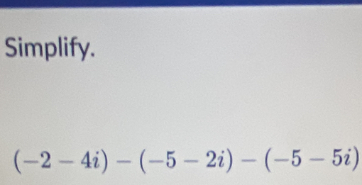 Simplify.
(-2-4i)-(-5-2i)-(-5-5i)