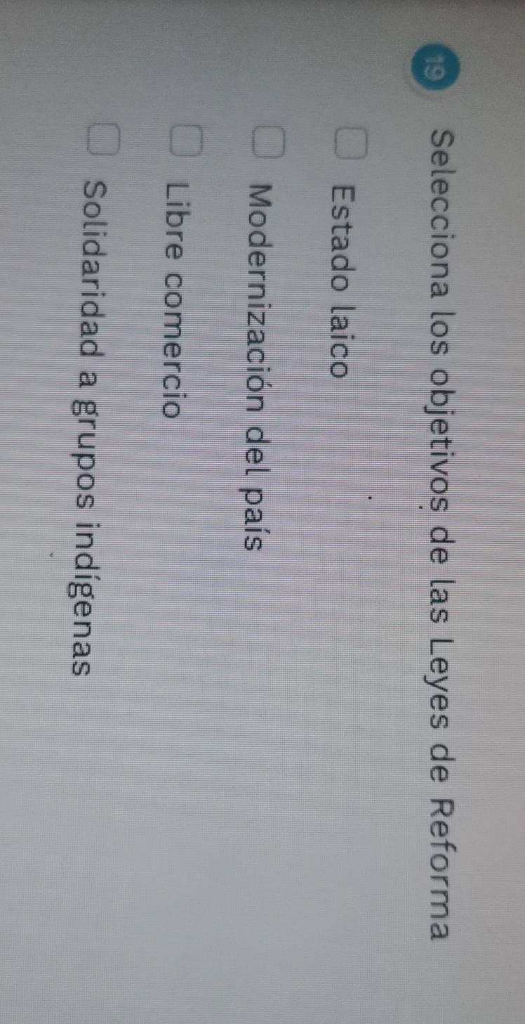 Selecciona los objetivos de las Leyes de Reforma
Estado laico
Modernización del país
Libre comercio
Solidaridad a grupos indígenas