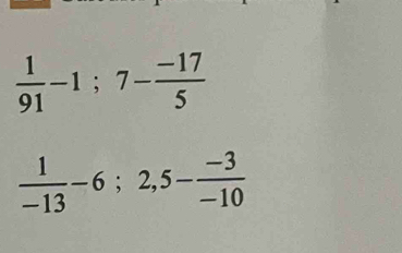  1/91 -1; 7- (-17)/5 
 1/-13 -6; 2, 5- (-3)/-10 