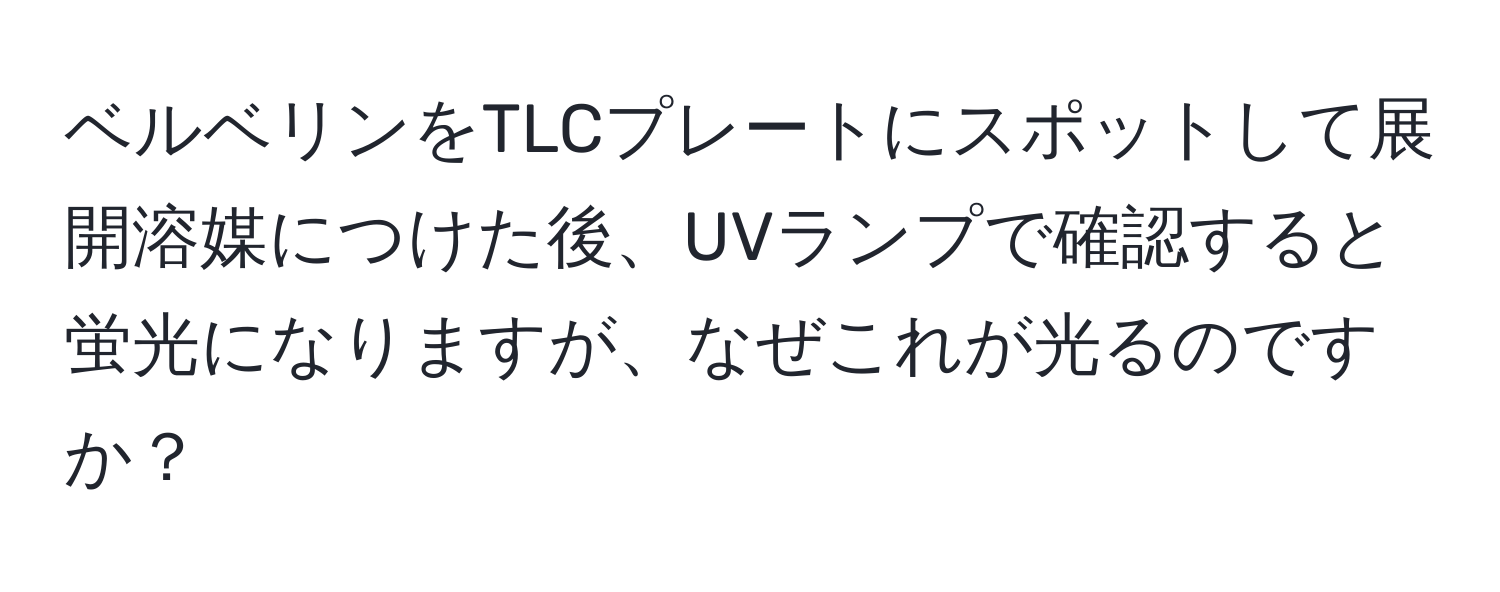 ベルベリンをTLCプレートにスポットして展開溶媒につけた後、UVランプで確認すると蛍光になりますが、なぜこれが光るのですか？