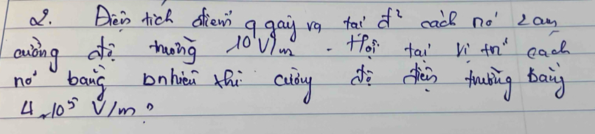 Bein tich diewn ggaj vg tai cack no Lan 
uòing dfò hng 10Vm for ta Vì th cace 
no° bang onle thi cuòg dè shàn fubig baig
4* 10^5V/m