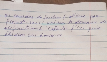 on comoine in fonction f alefinic pan
f(x)=x^3-3x+1 preceen be domaioe de 
ecjiritiong. Calculen f'(x) puis 
etuotien son doniaine