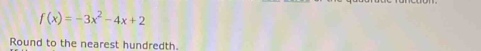 f(x)=-3x^2-4x+2
Round to the nearest hundredth.