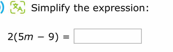 ) Simplify the expression:
2(5m-9)=□