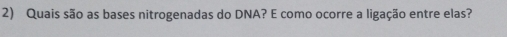 Quais são as bases nitrogenadas do DNA? E como ocorre a ligação entre elas?