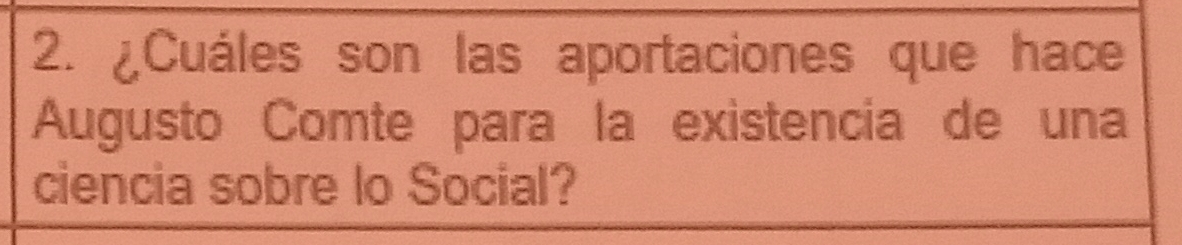 ¿Cuáles son las aportaciones que hace 
Augusto Comte para la existencia de una 
ciencia sobre lo Social?