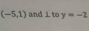 (-5,1) and ⊥ to y=-2