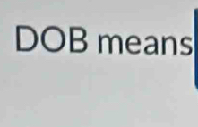 DOB means