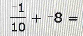  (-1)/10 +^-8=