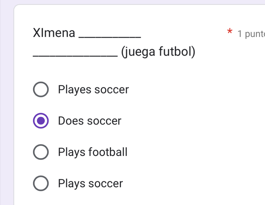 XImena _ 1 punt
_(juega futbol)
Playes soccer
Does soccer
Plays football
Plays soccer