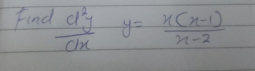 Find  d^2y/dx 
y= (x(x-1))/x-2 