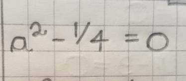 a^2- 1/4 =0