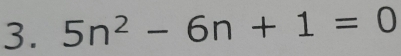 5n^2-6n+1=0